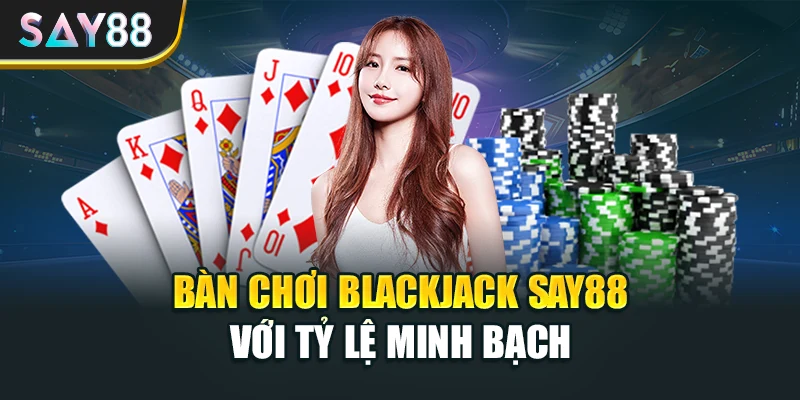 Bàn chơi Blackjack Say88 với tỷ lệ minh bạch