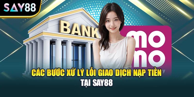 Các bước xử lý lỗi giao dịch nạp tiền tại Say88