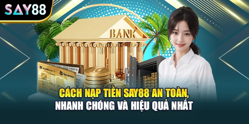Cách Nạp Tiền Say88 An Toàn, Nhanh Chóng Và Hiệu Quả Nhất