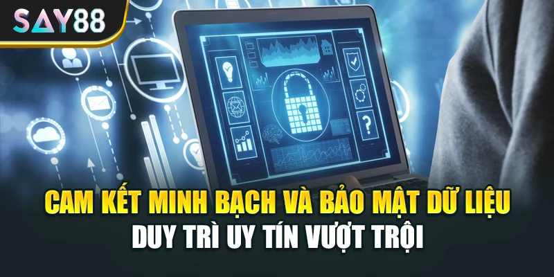 Cam kết minh bạch và bảo mật dữ liệu duy trì uy tín vượt trội
