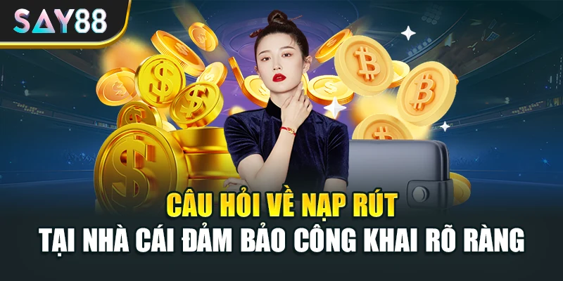 Câu hỏi về nạp rút tại nhà cái đảm bảo công khai rõ ràng