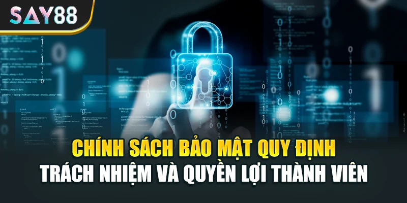 Chính sách bảo mật quy định trách nhiệm và quyền lợi thành viên