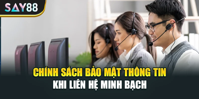 Chính sách bảo mật thông tin khi liên hệ minh bạch