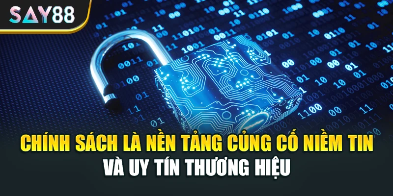 Chính sách là nền tảng củng cố niềm tin và uy tín thương hiệu