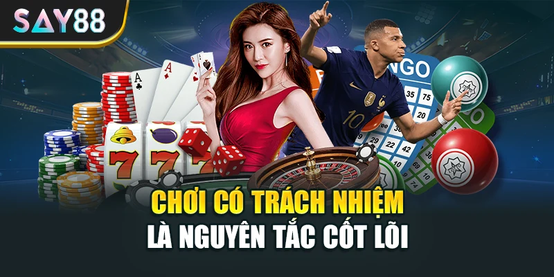 Chơi có trách nhiệm là nguyên tắc cốt lõi