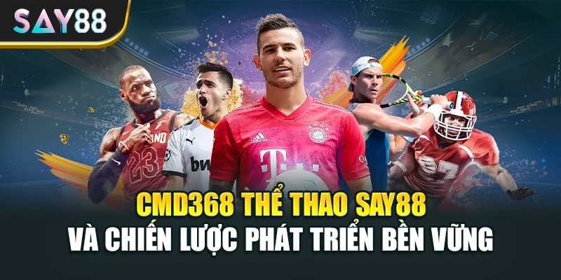 CMD368 thể thao Say88 và chiến lược phát triển bền vững