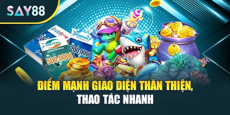 Điểm mạnh giao diện thân thiện, thao tác nhanh