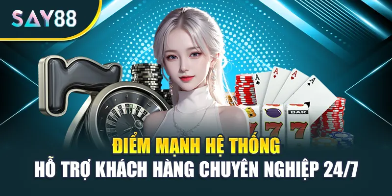 Điểm mạnh hệ thống hỗ trợ khách hàng chuyên nghiệp 24/7