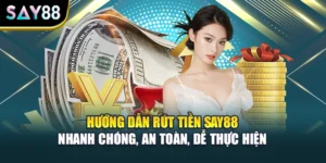 Hướng Dẫn Rút Tiền Say88 Nhanh Chóng, An Toàn, Dễ Thực Hiện