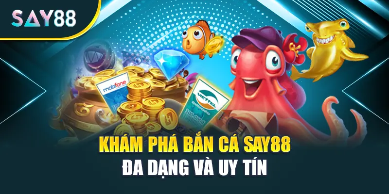 Khám phá Bắn cá Say88 đa dạng và uy tín