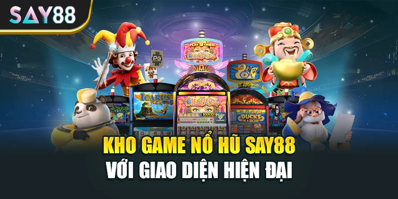 Kho game Nổ hũ Say88 với giao diện hiện đại