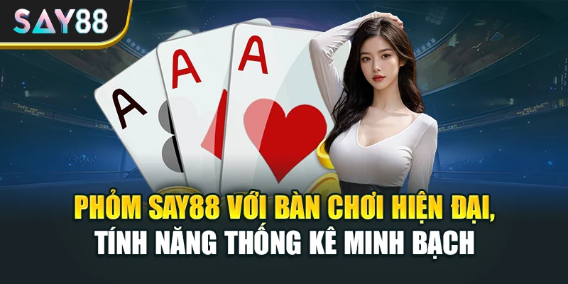 Phỏm Say88 với bàn chơi hiện đại, tính năng thống kê minh bạch