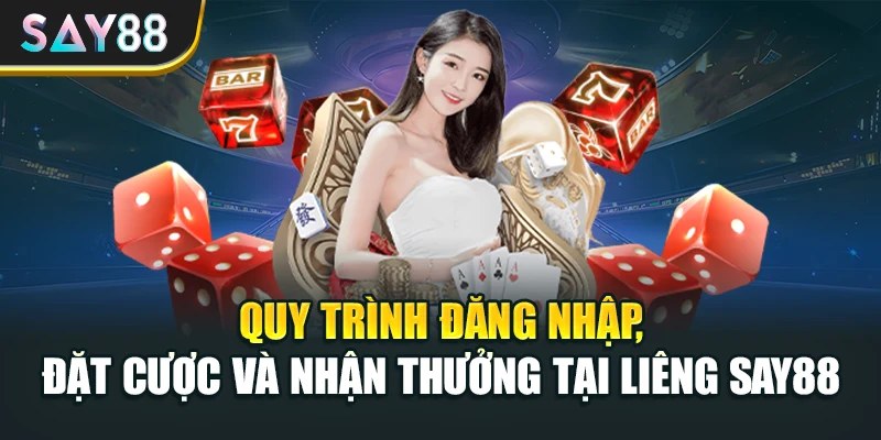 Quy trình đăng nhập, đặt cược và nhận thưởng tại Liêng Say88