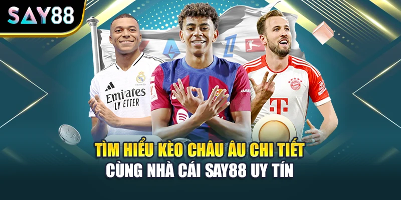 Tìm Hiểu Kèo Châu Âu Chi Tiết Cùng Nhà Cái Say88 Uy Tín