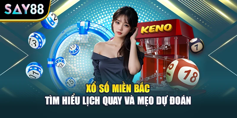 Xổ Số Miền Bắc - Tìm Hiểu Lịch Quay Và Mẹo Dự Đoán